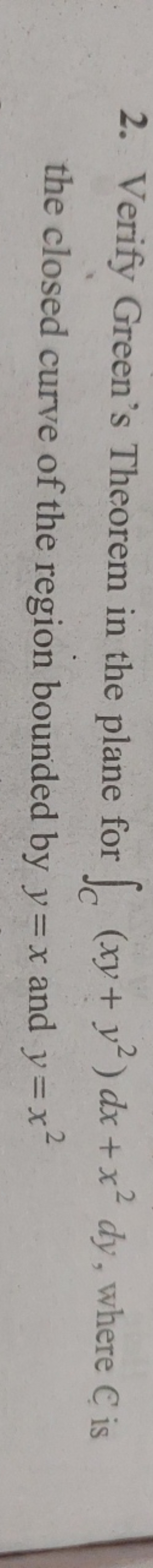 2. Verify Green's Theorem in the plane for ∫C​(xy+y2)dx+x2dy, where C 