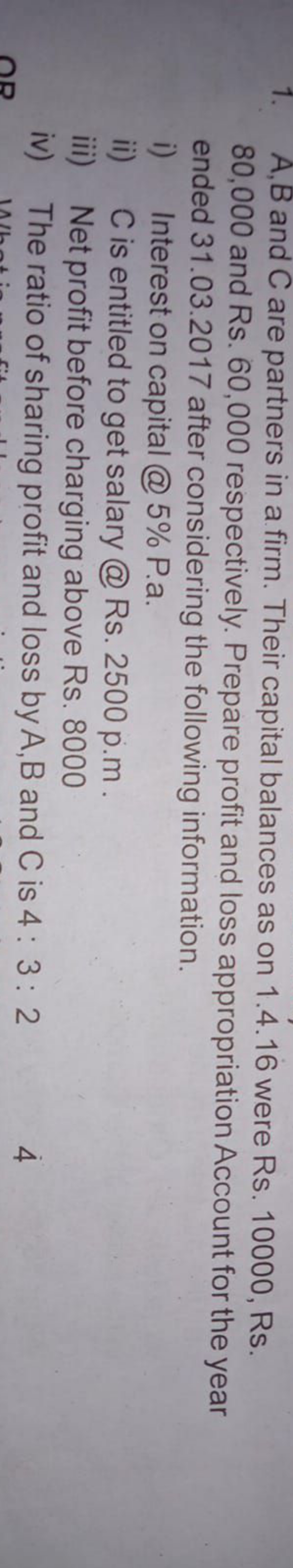 1. A,B and C are partners in a firm. Their capital balances as on 1.4 