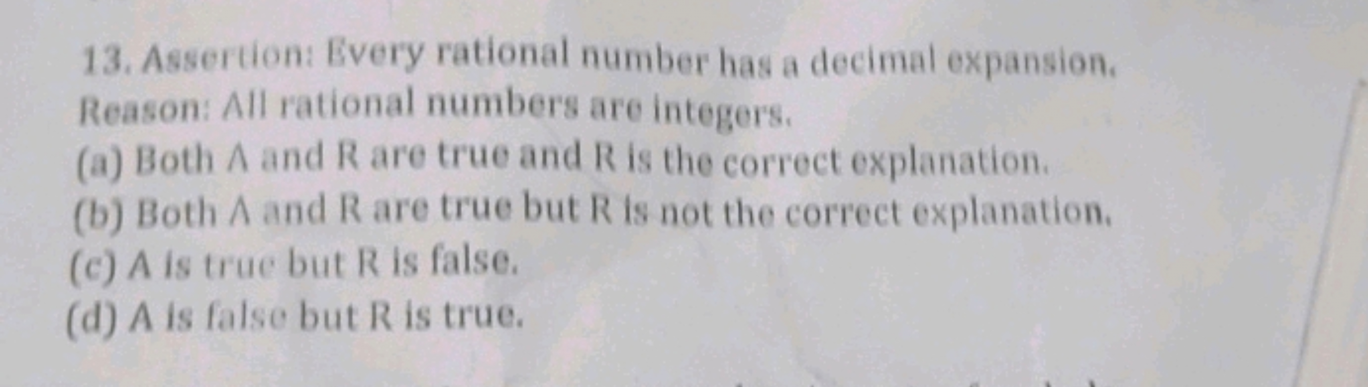 13. Assertion: Every rational number has a decimal expansion.

Reason: