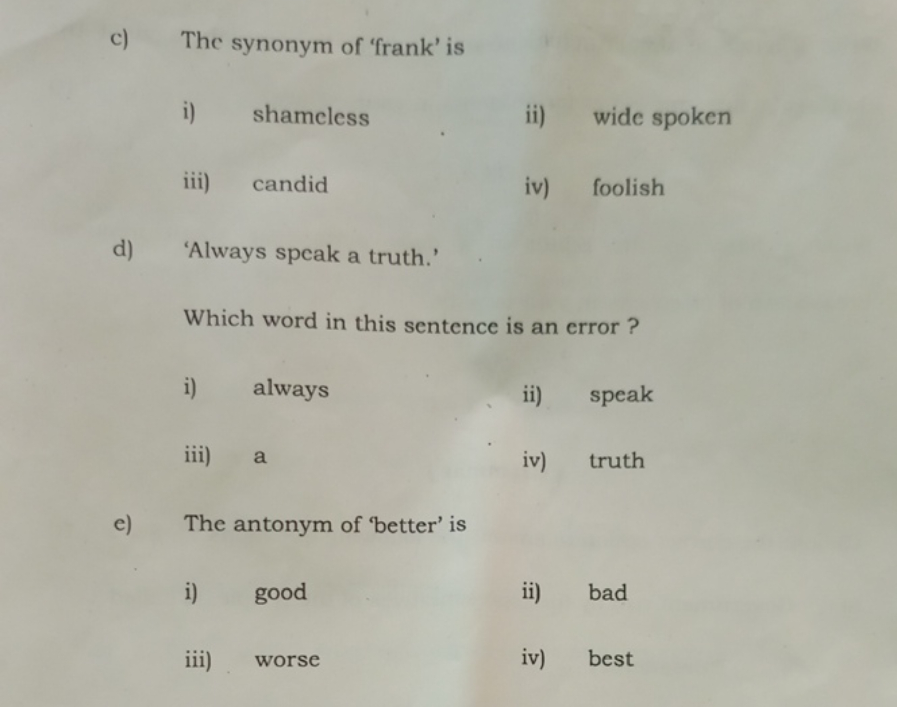 c) The synonym of 'frank' is
i) shameless
ii) wide spoken
iii) candid
