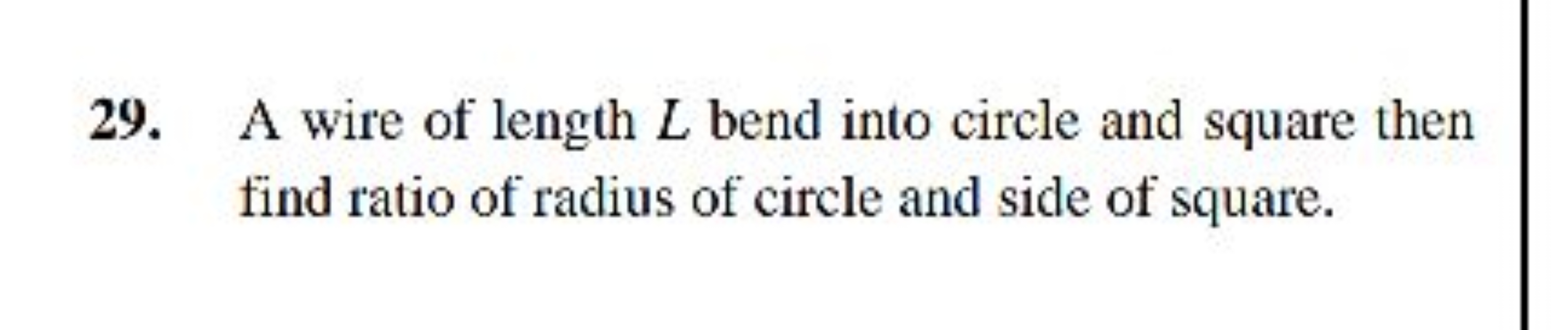 29. A wire of length L bend into circle and square then find ratio of 