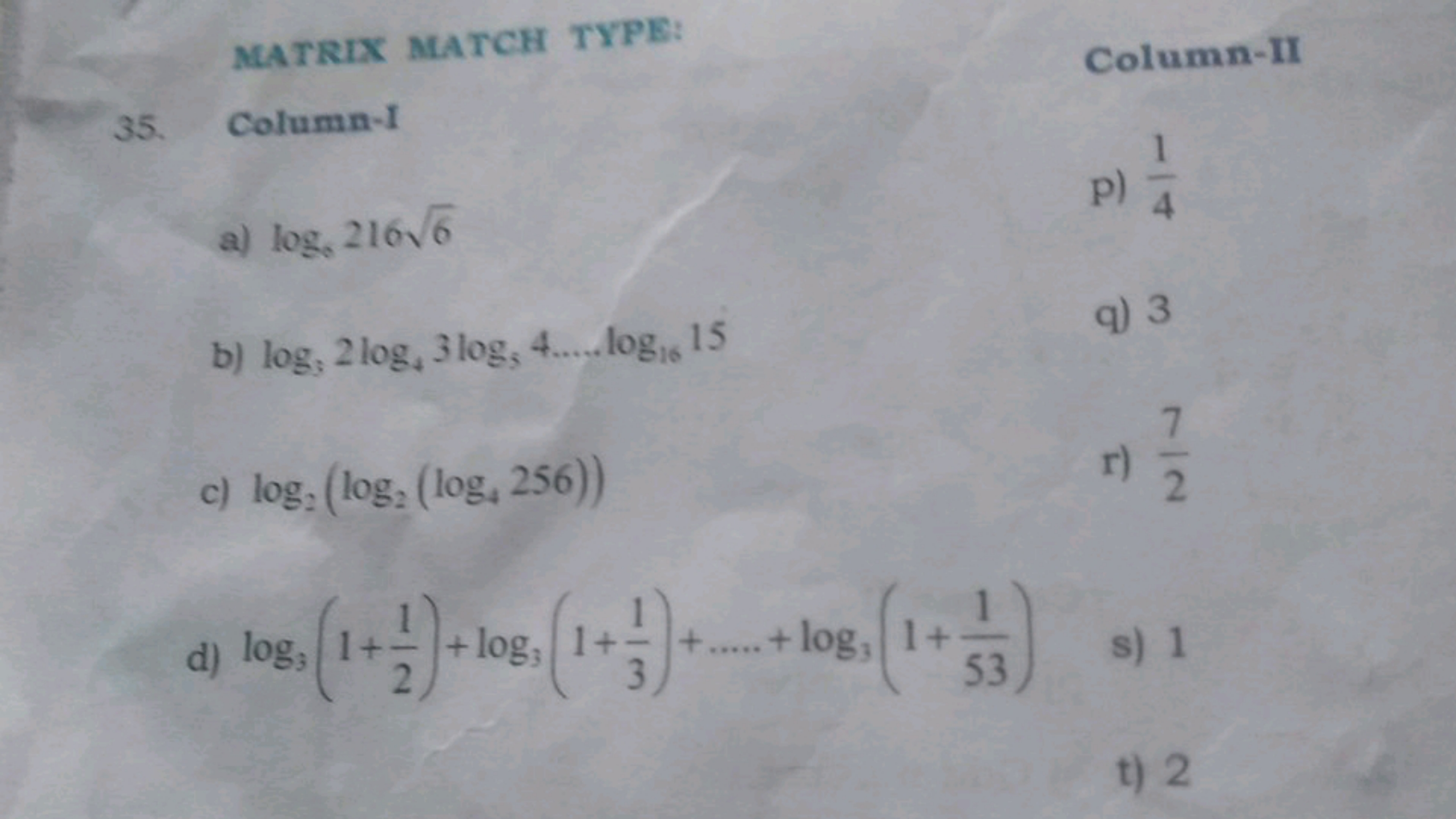 MATRIX MATCH TYPE:
Column-II
35. Column-I
a) log6​2166​
p) 41​
b) log3