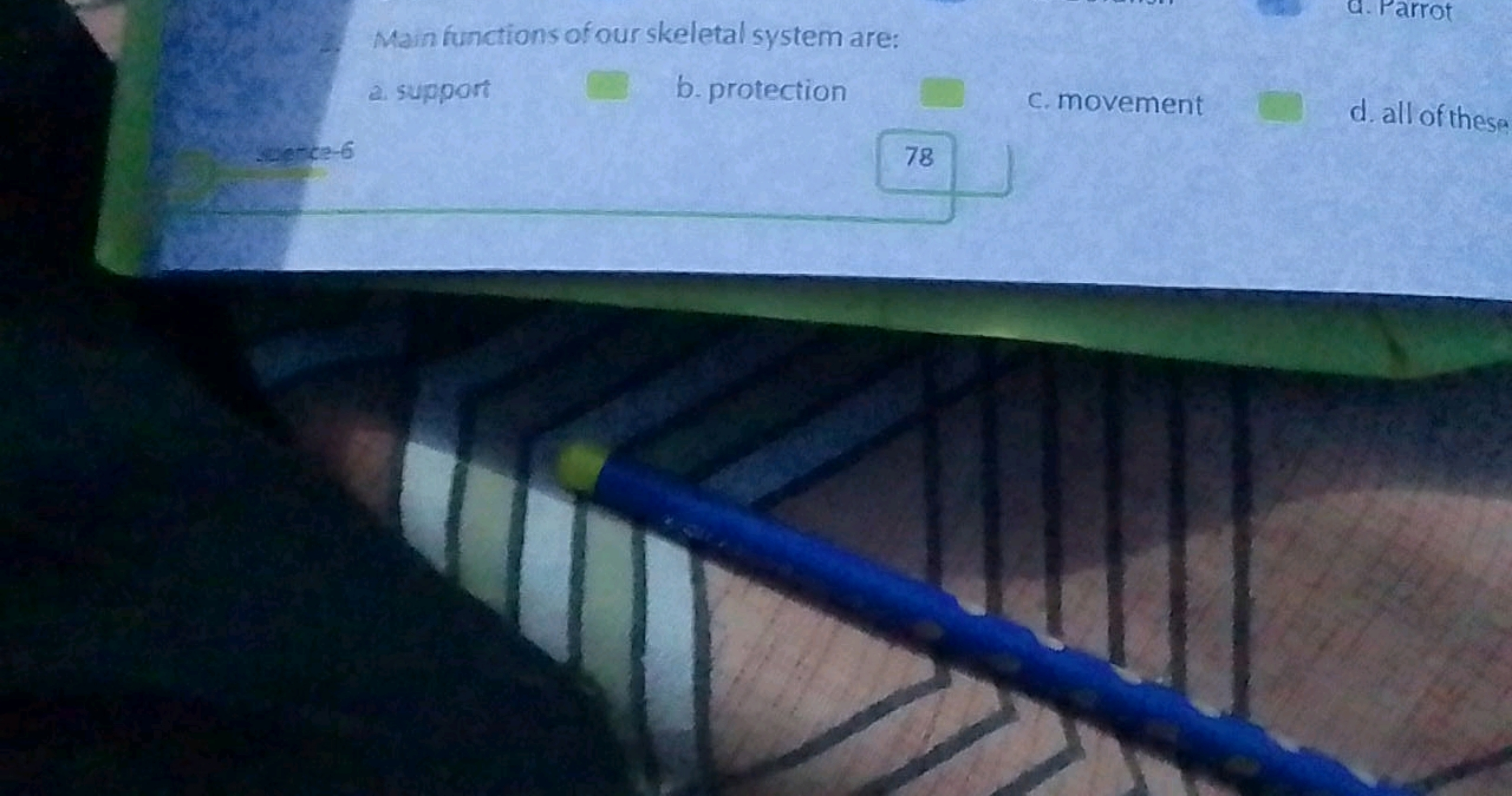 Main functions of our skeletal system are:
a. support □
b. protection
