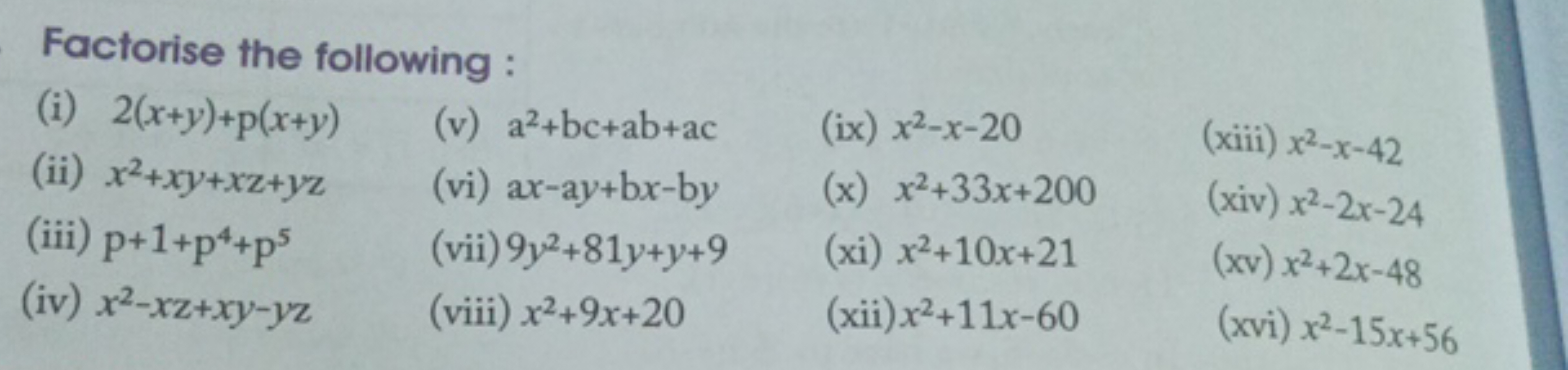 Factorise the following :
(i) 2(x+y)+p(x+y)
(v) a2+bc+ab+ac
(ix) x2−x−