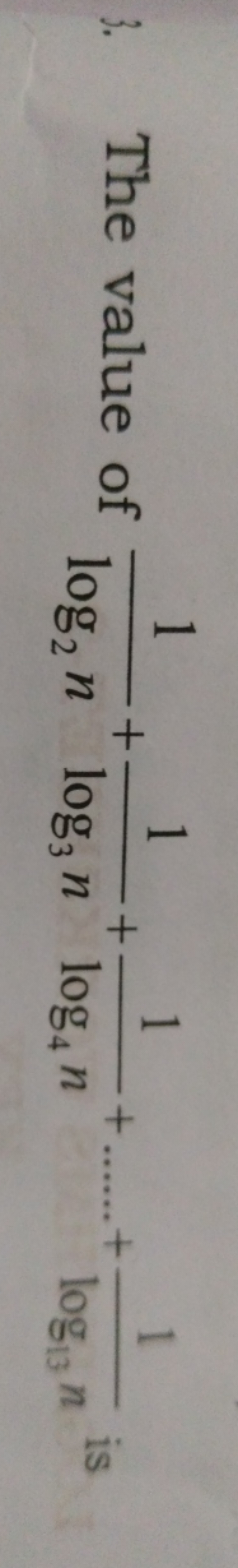 The value of log2​n1​+log3​n1​+log4​n1​+…..+log13​n1​ is