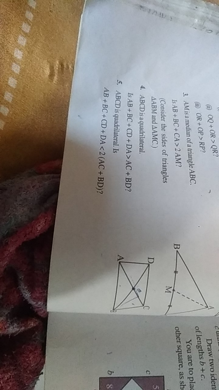 (ii) OQ+OR>QR ?
(ii) OR+OP>RP ?
3. AM is a median of a triangle ABC.
 