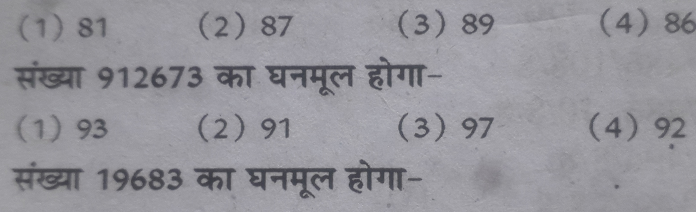 (1) 81
(2) 87
(3) 89
(4) 86

संख्या 912673 का घनमूल होगा-
(1) 93
(2) 9