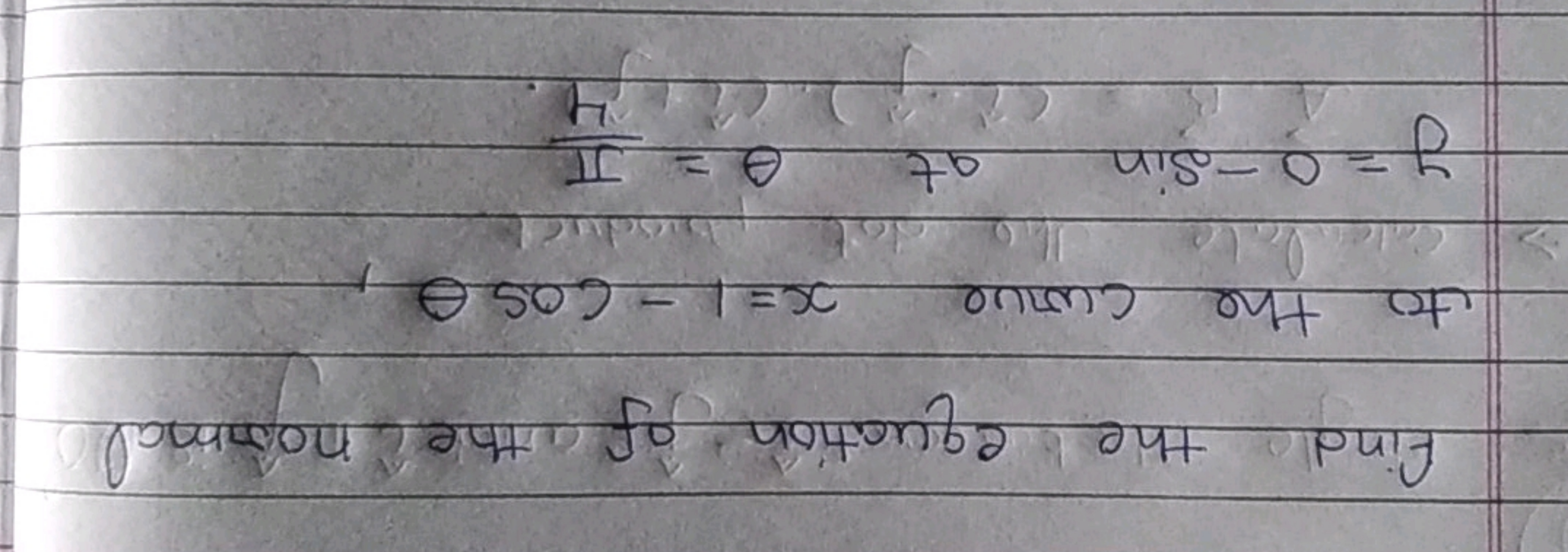 find the equation of the nommal
to the curve
x=1 - COSO
y = 0 - Sin
at