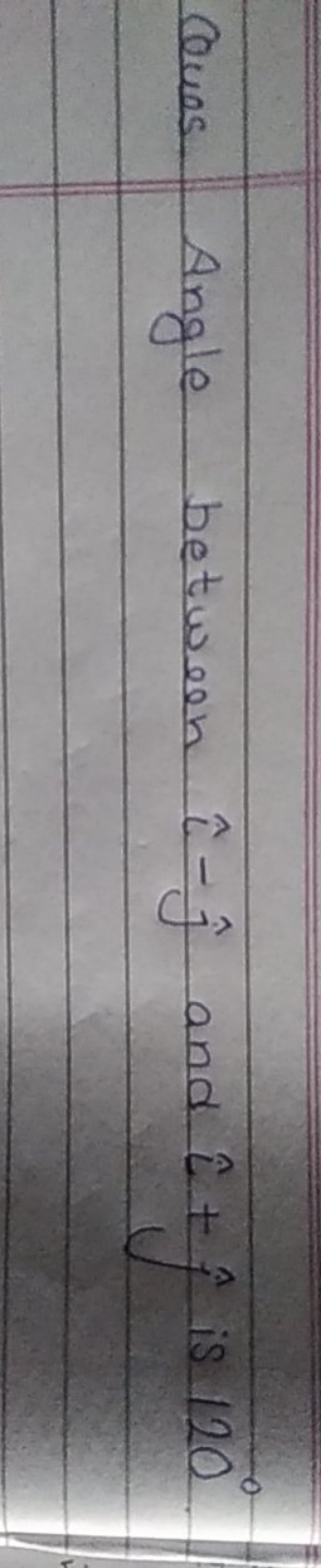 Ques. Angle between ^−j^​ and i^+j^​ is 120