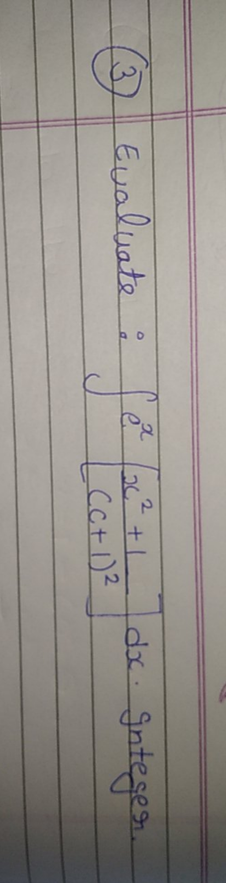 (3) Evaluate: ∫ex[(c+1)2x2+1​]dx. gnteger.