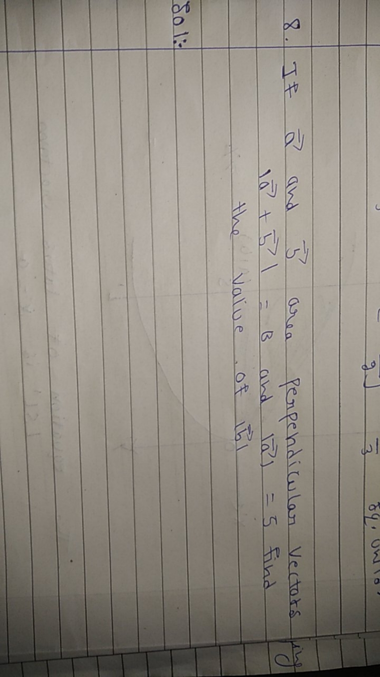 8. If a and b area perpendicular vectors ing ∣a+b∣=B and ∣a∣=5 find th