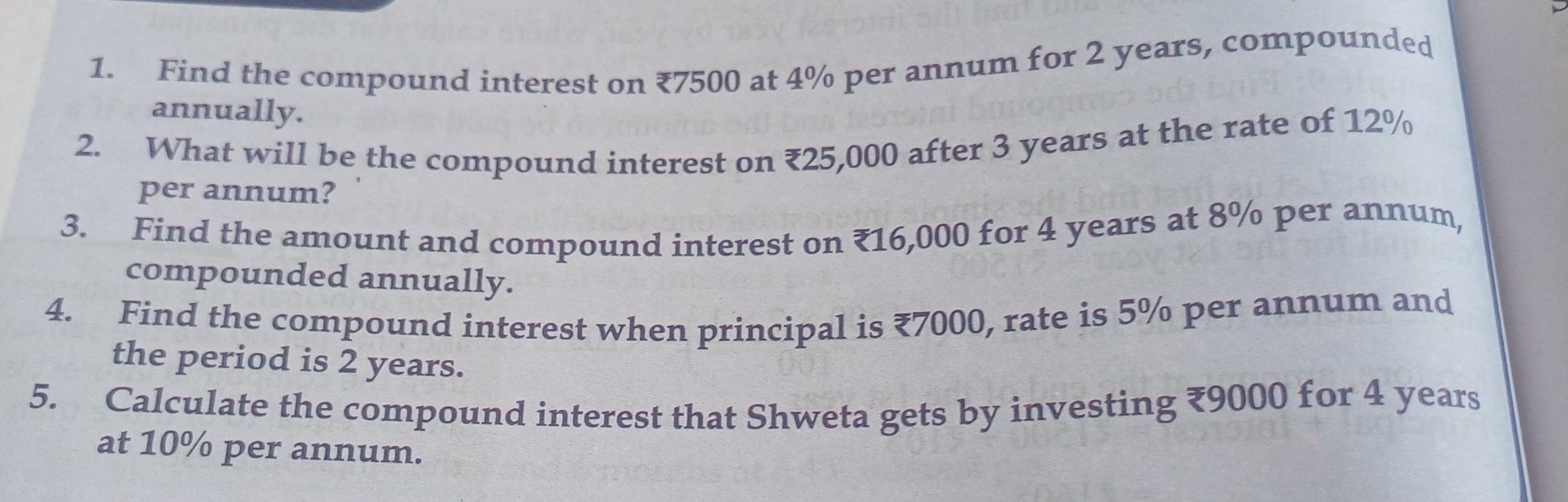 1. Find the compound interest on ₹7500 at 4% per annum for 2 years, co