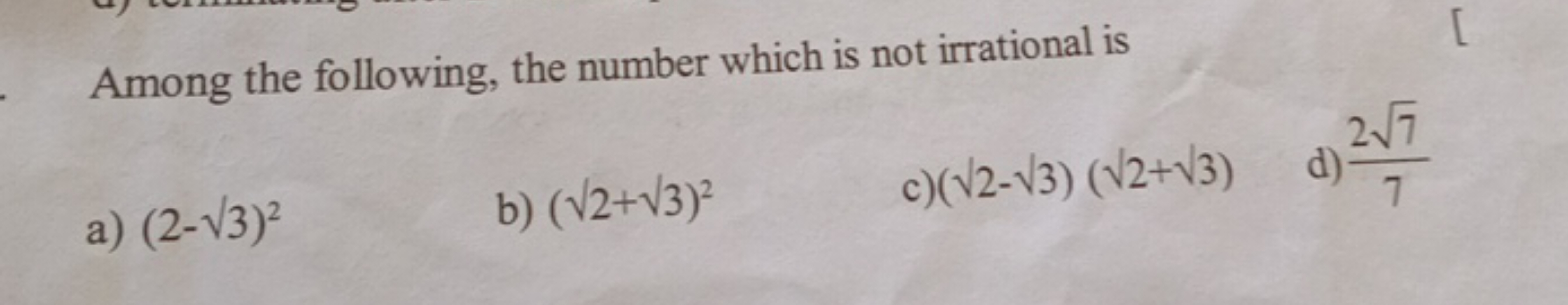 Among the following, the number which is not irrational is
a) (2-√3)²
