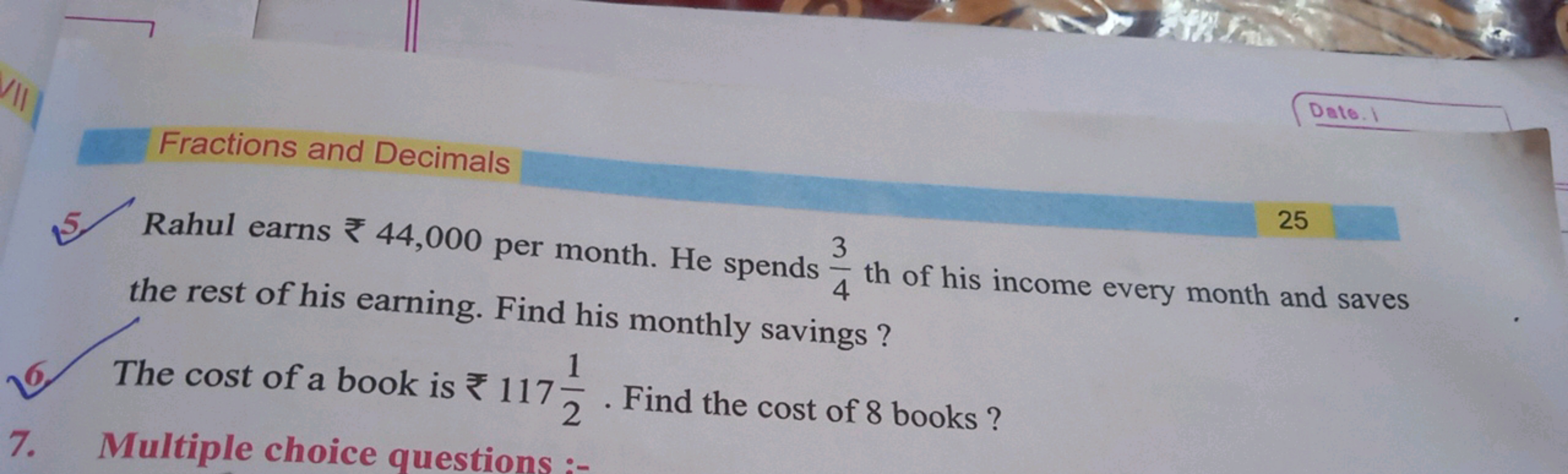 Dete. 1
Fractions and Decimals
25
5. Rahul earns ₹44,000 per month. He