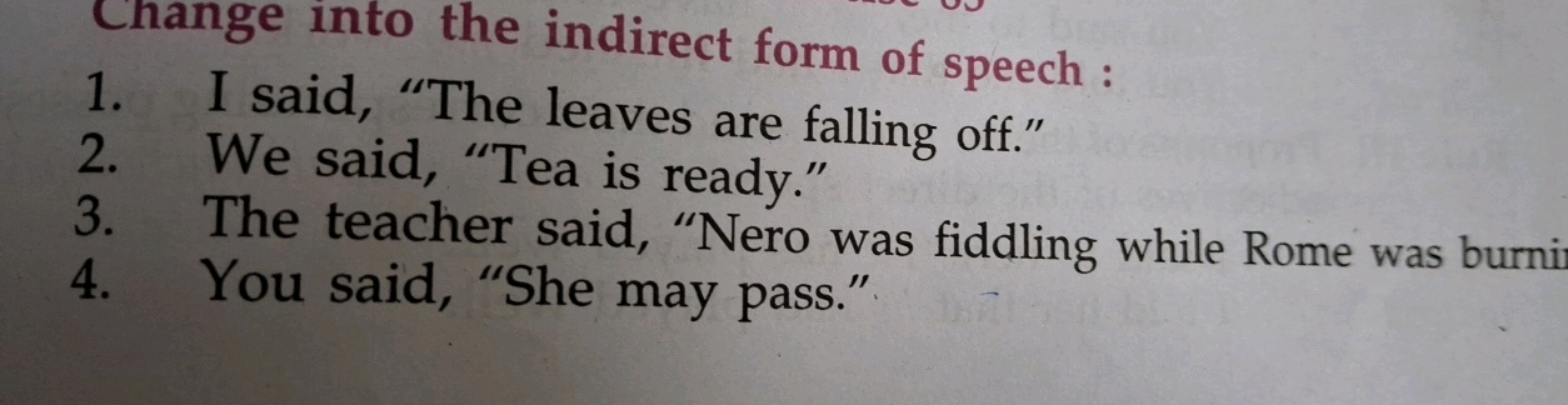 Cnange into the indirect form of speech :
1. I said, "The leaves are f