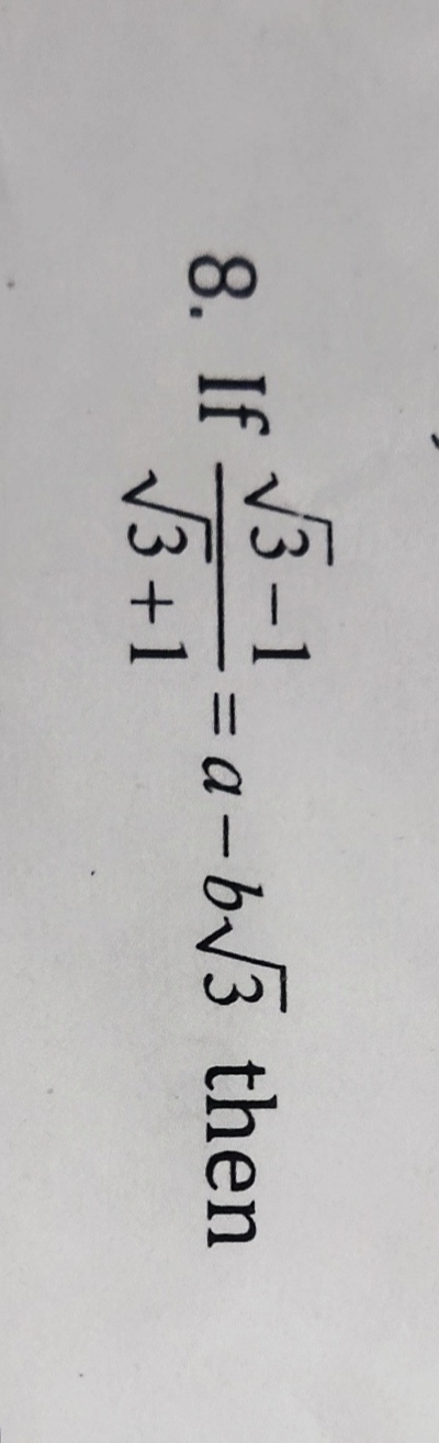 8. If 3​+13​−1​=a−b3​ then