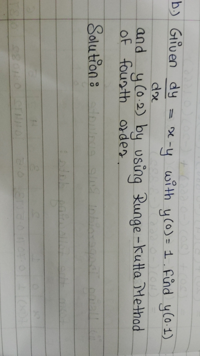 b.) Given dxdy​=x−y with y(0)=1. Find y(0.1) and y(0.2) by using Runge