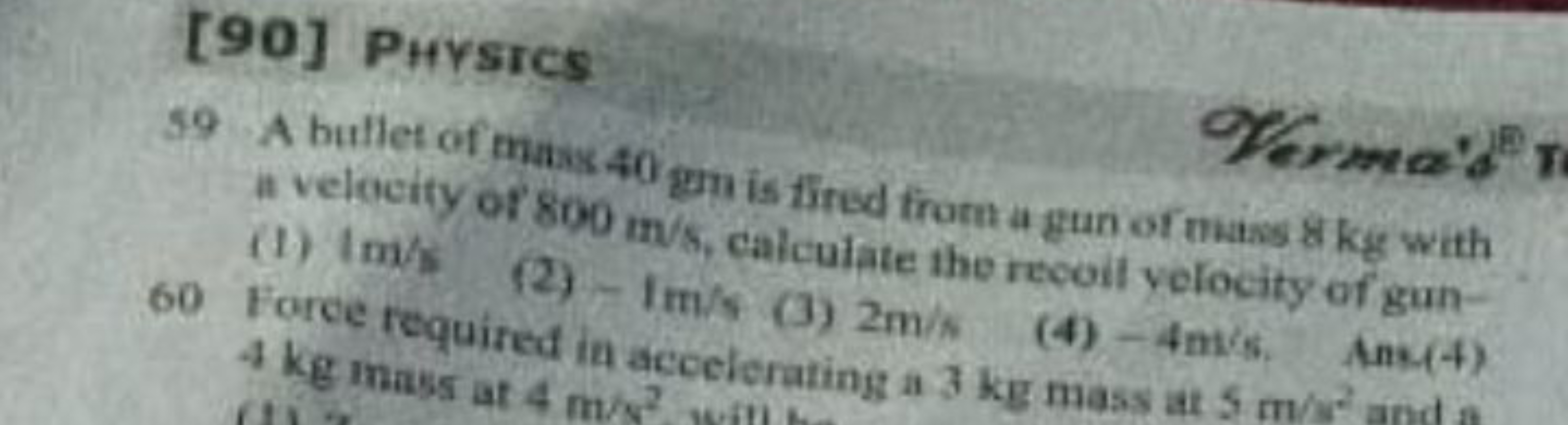 [90] PHYSICS
Verma's
59 A bullet of mass 40 gm is fired from a gun of 