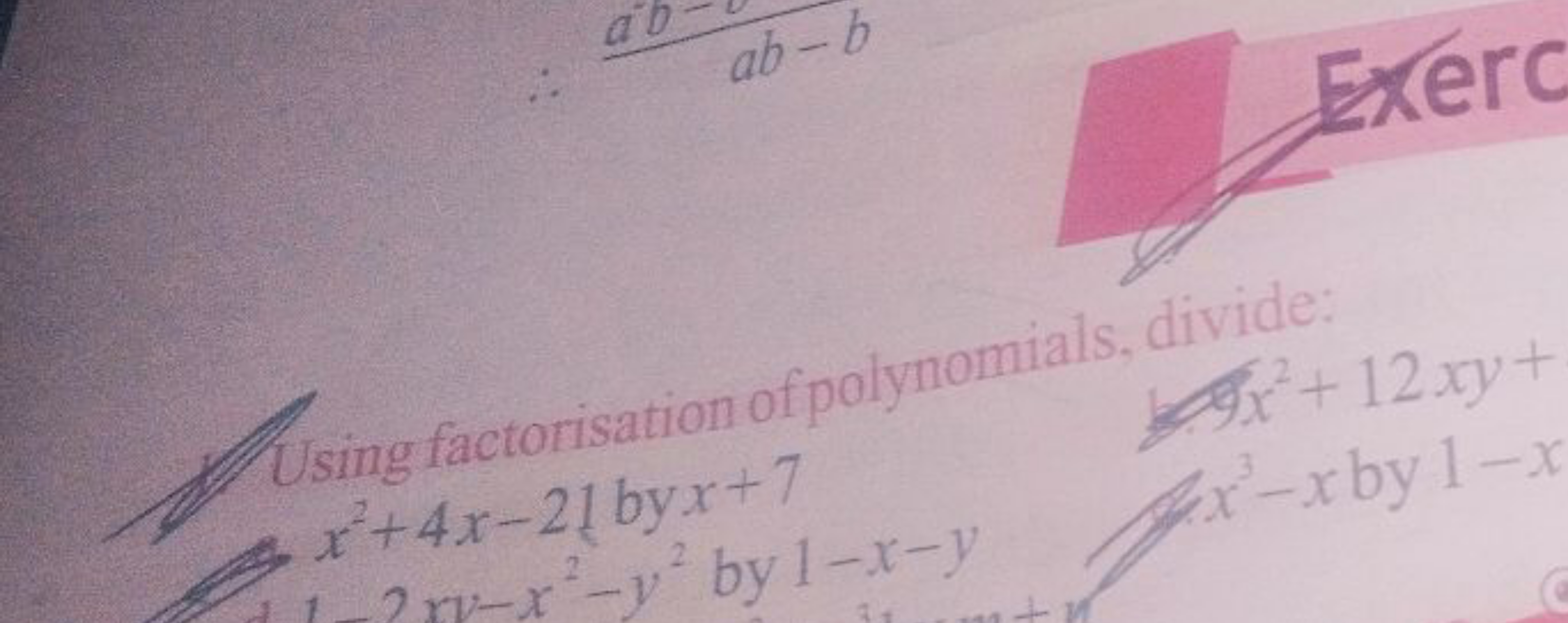 ab
ab-b
Using factorisation of polynomials, divide:
Exerc
x+4x-21 byx+