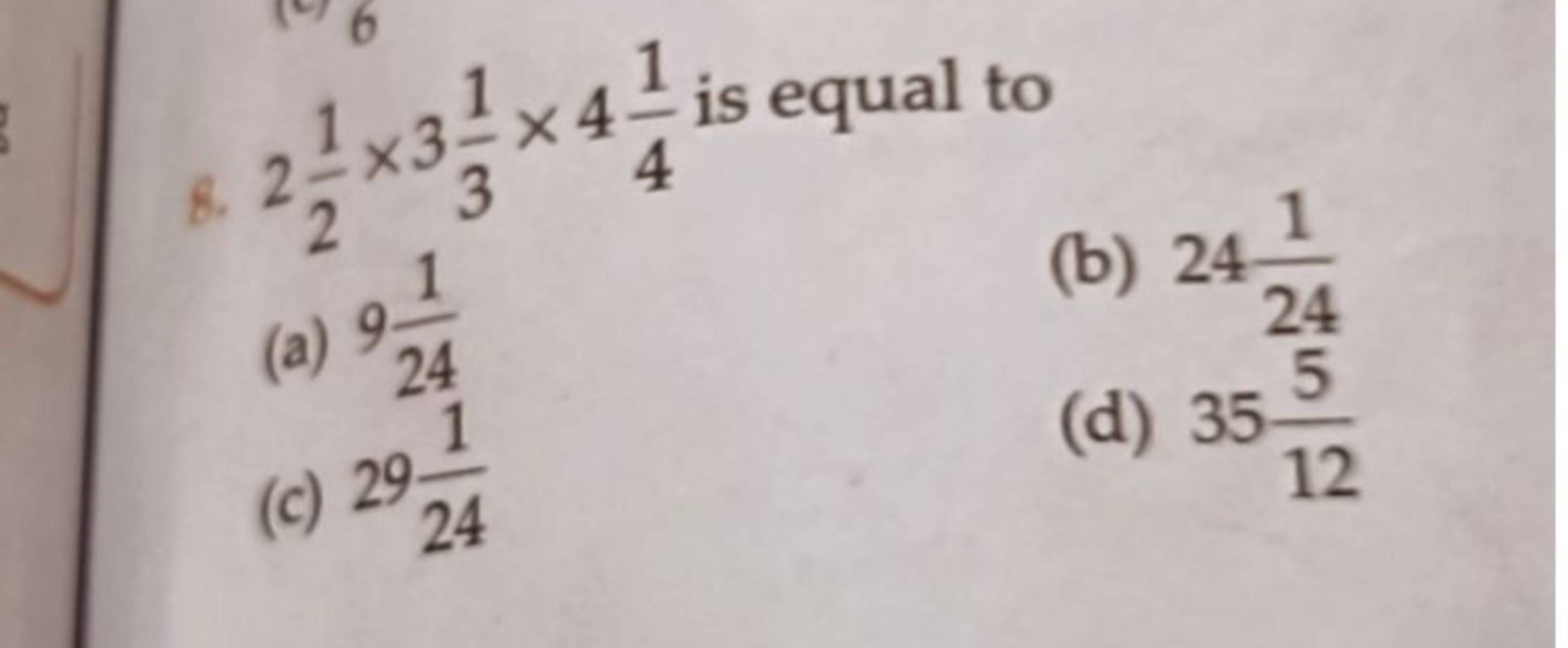 8. 221​×331​×441​ is equal to
(a) 9241​
(b) 24241​
(c) 29241​
(d) 3512