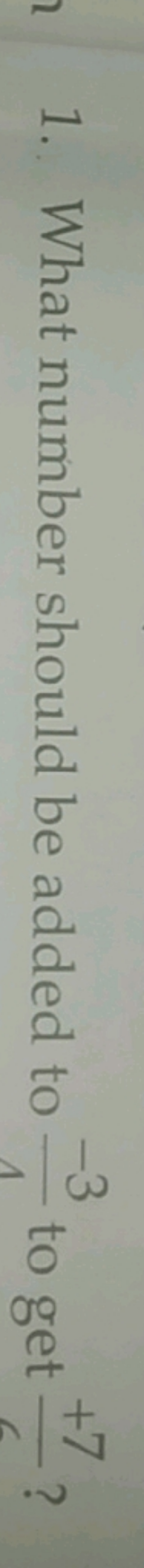 1. What number should be added to 1−3​ to get 6+7​ ?