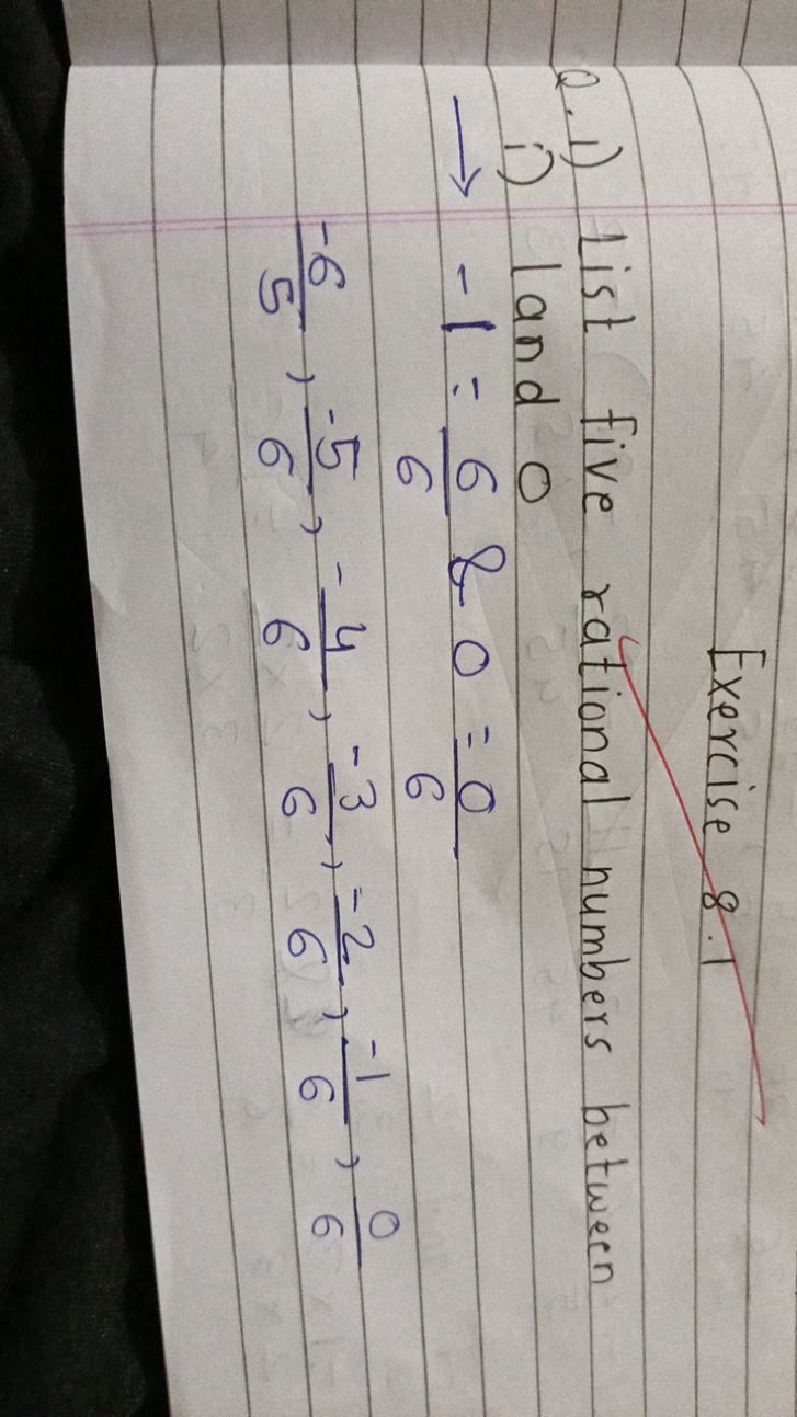 Exercise 8
Q. 1) List five rational numbers between
i) 1 and 0
−1=66​&