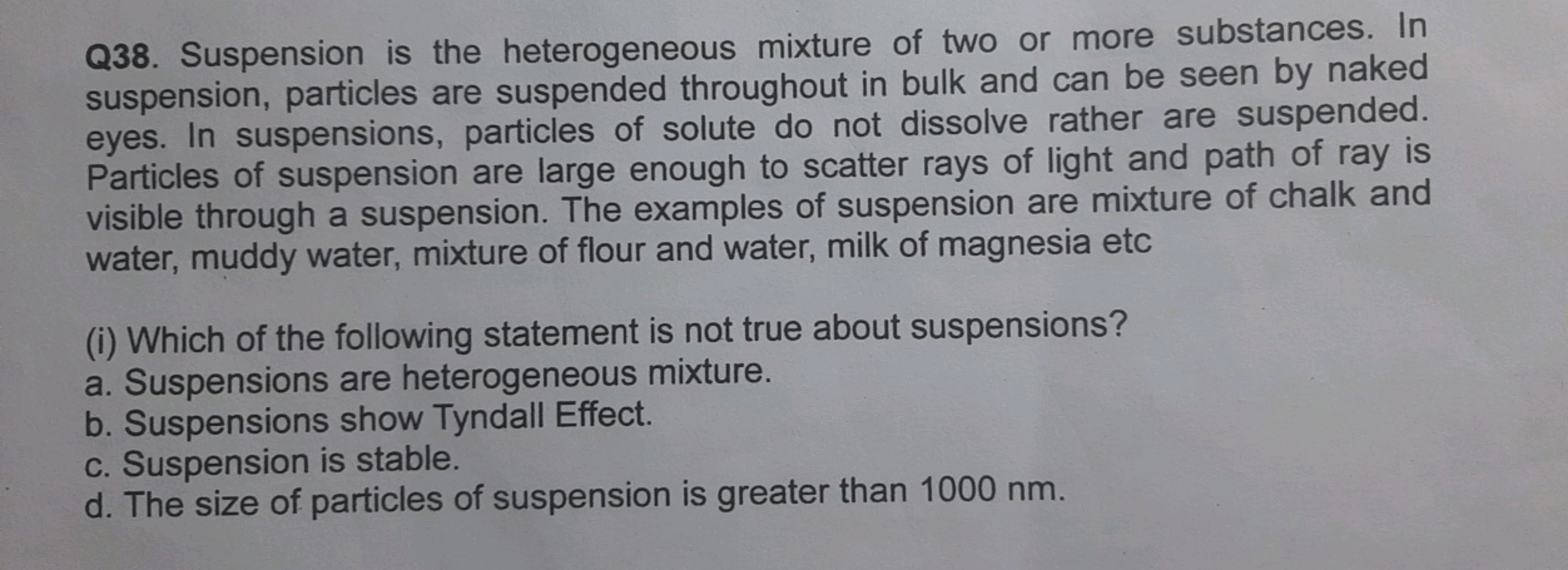 Q38. Suspension is the heterogeneous mixture of two or more substances