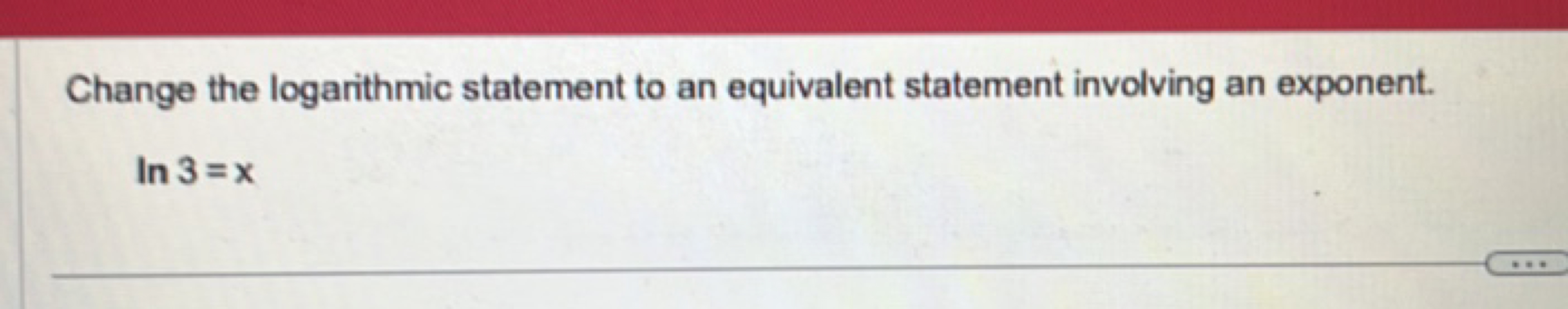 Change the logarithmic statement to an equivalent statement involving 