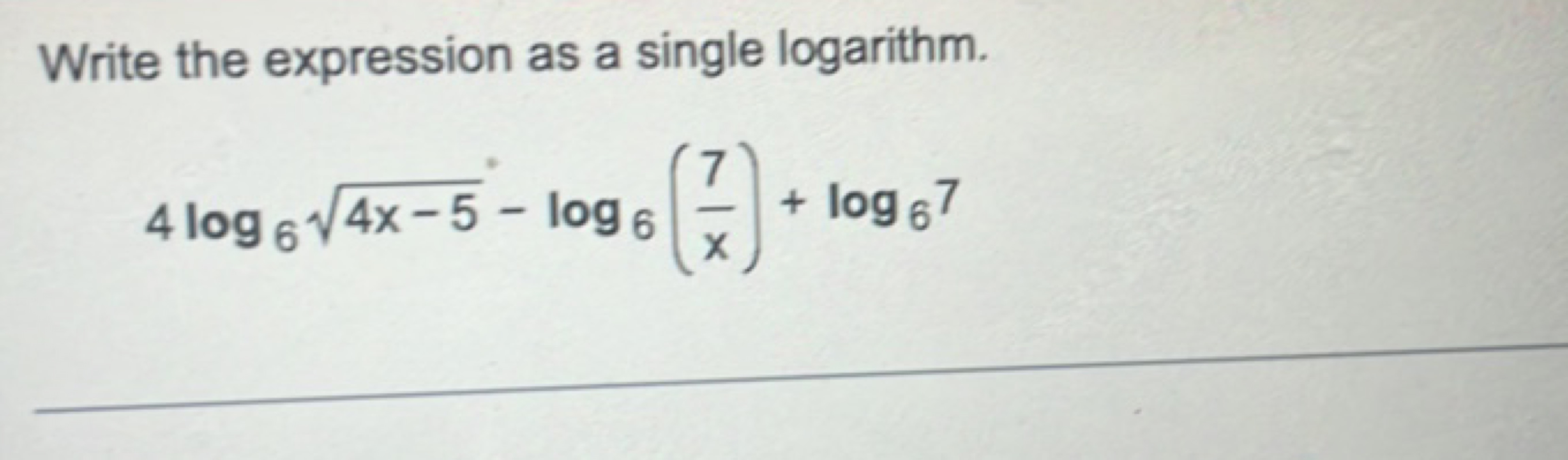 Write the expression as a single logarithm.
4log6​4x−5​−log6​(x7​)+log