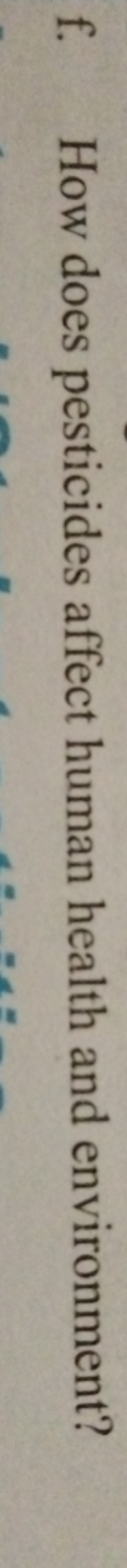 f. How does pesticides affect human health and environment?