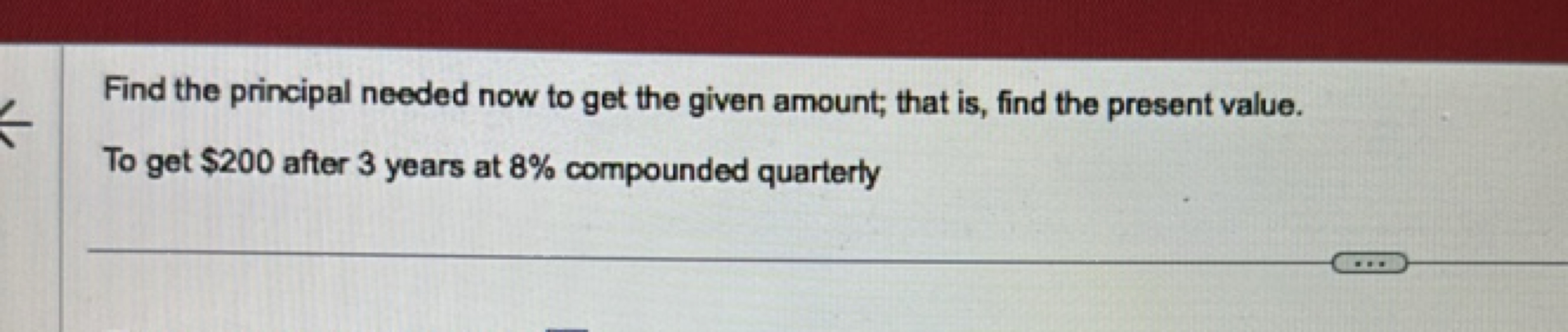 Find the principal needed now to get the given amount; that is, find t