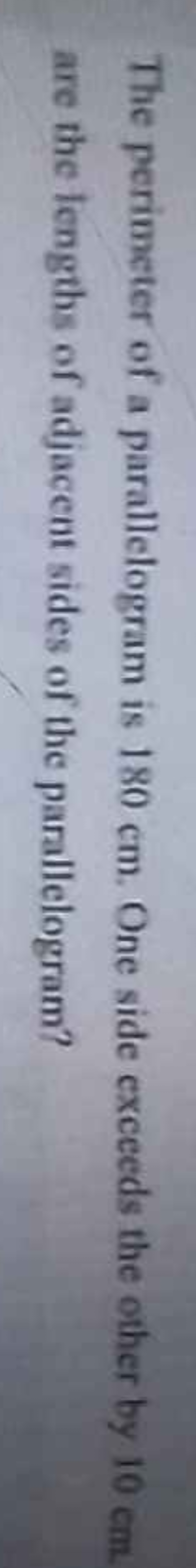 The perimeter of a parallelogram is 180 cm . One side exceeds the othe