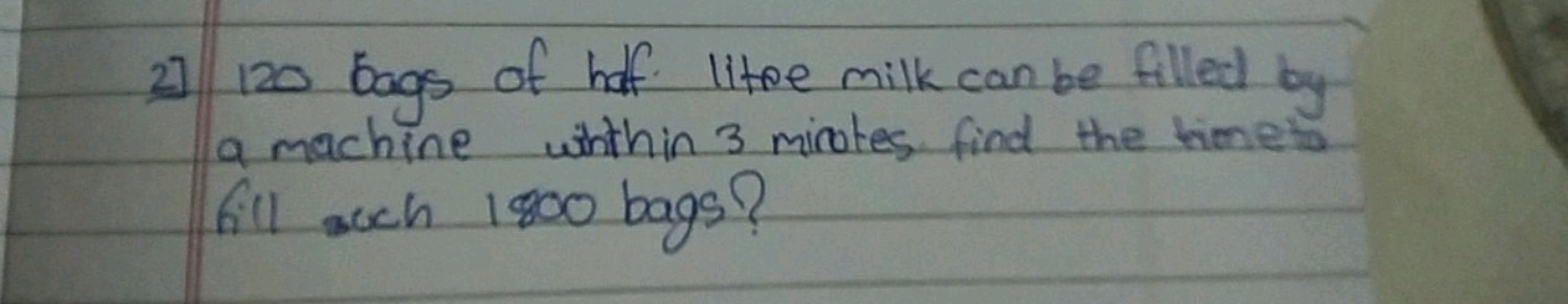 2] 120 bags of half. litre milk can be filled by a machine within 3 mi