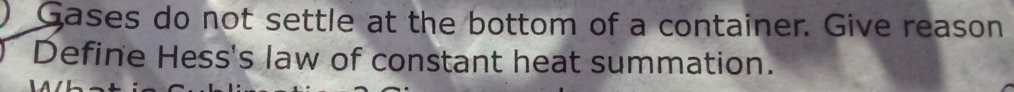 Gases do not settle at the bottom of a container. Give reason Define H