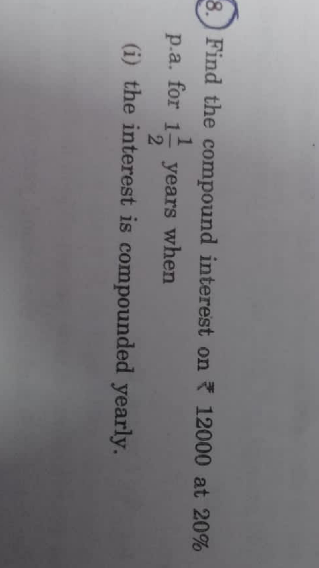 8. Find the compound interest on ₹12000 at 20%
p.a. for 121​ years whe