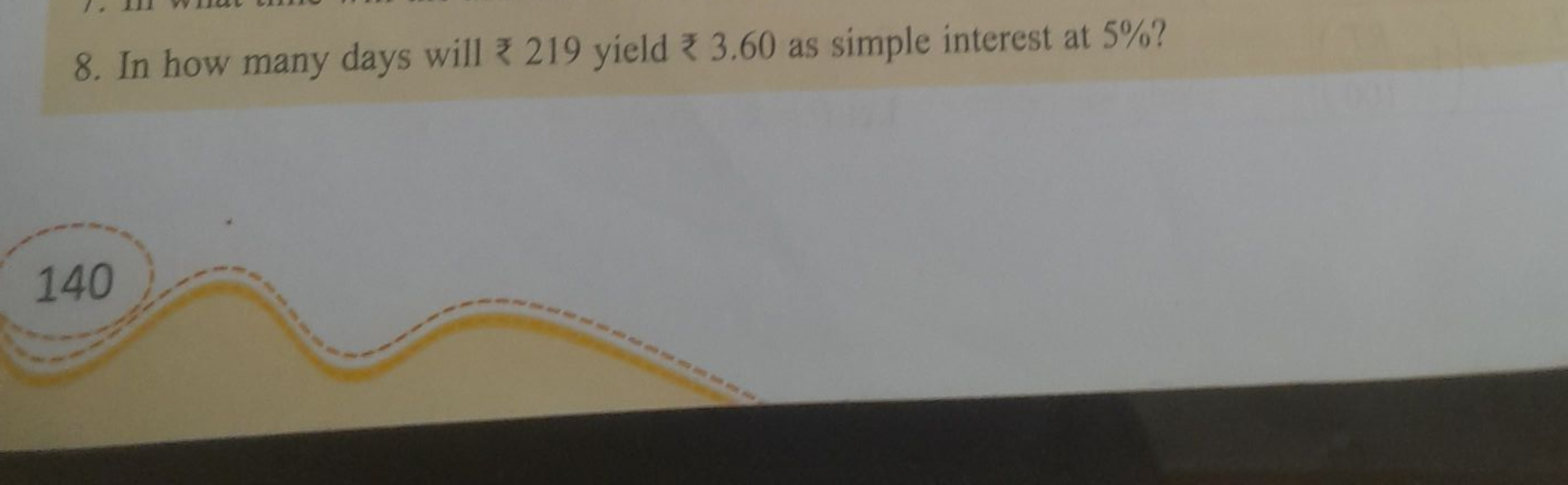 8. In how many days will 219 yield 3.60 as simple interest at 5%?
140