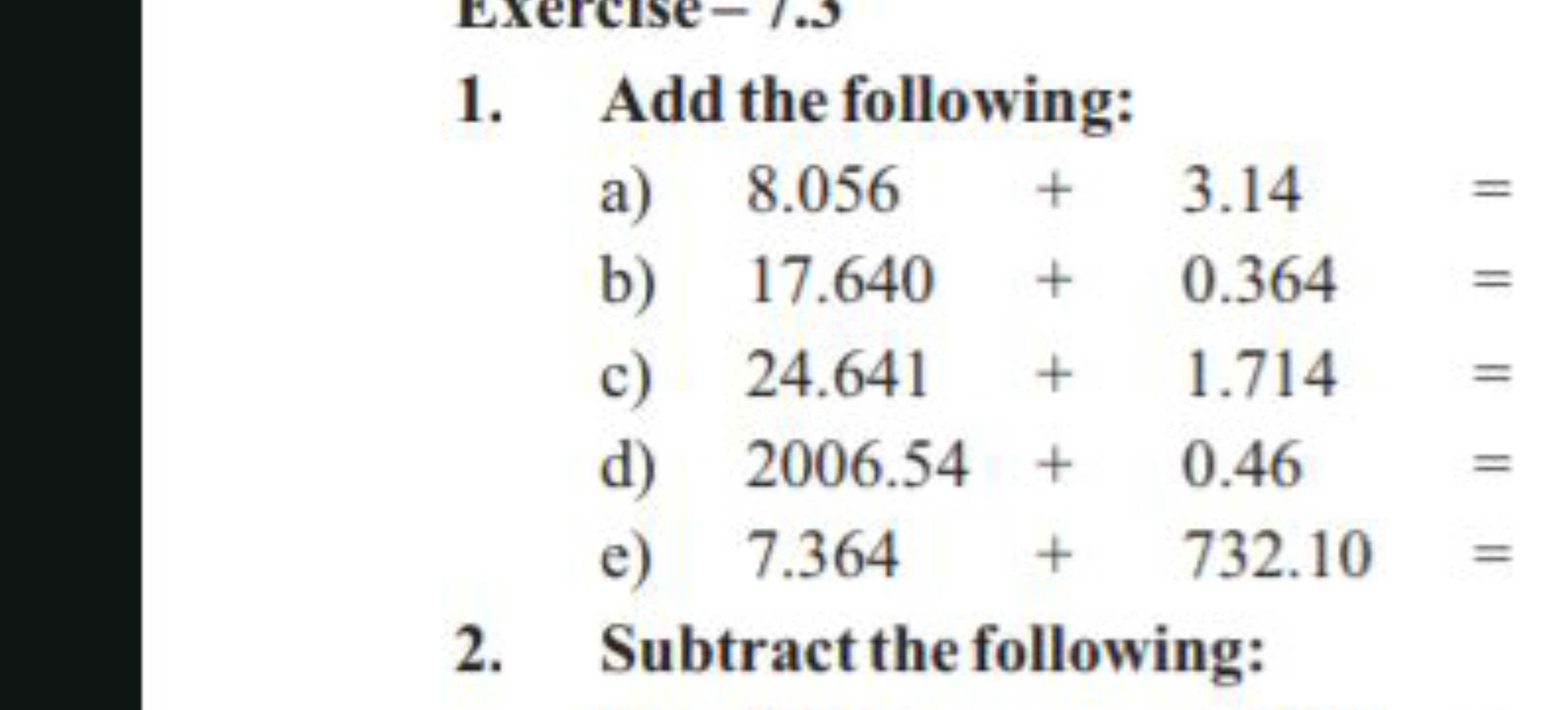 1. Add the following:
a) 8.056+3.14=
b) 17.640+0.364=
c) 24.641+1.714=