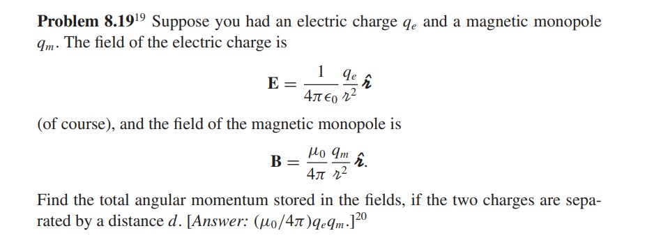 Problem 8.19 19 Suppose you had an electric charge qe​ and a magnetic 