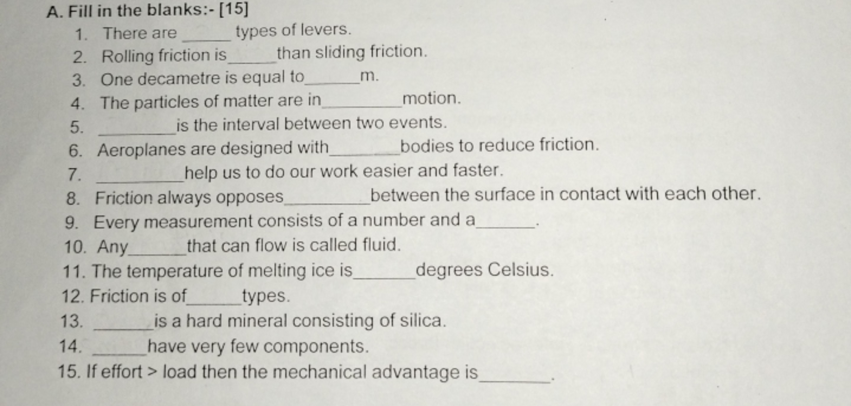 A. Fill in the blanks:- [15]
1. There are  types of levers.
2. Rolling