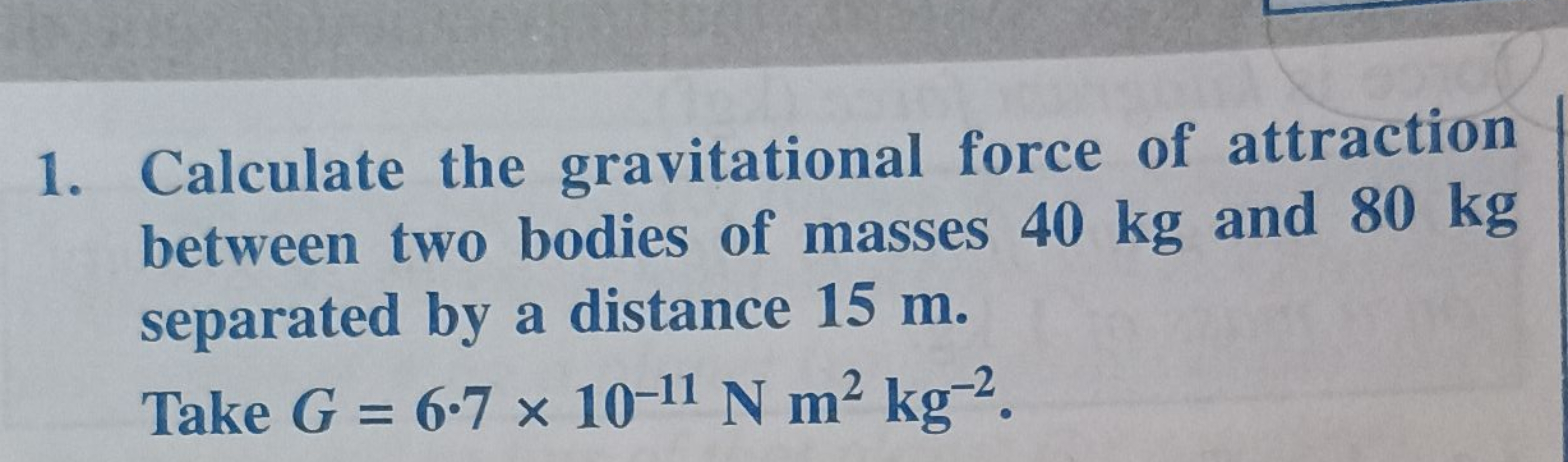 1. Calculate the gravitational force of attraction between two bodies 