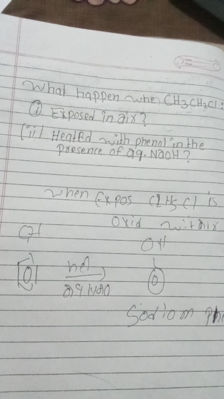 What happen when CH3​CH2​Cl :
(i) Exposed in air?
(ii) Heated with phe