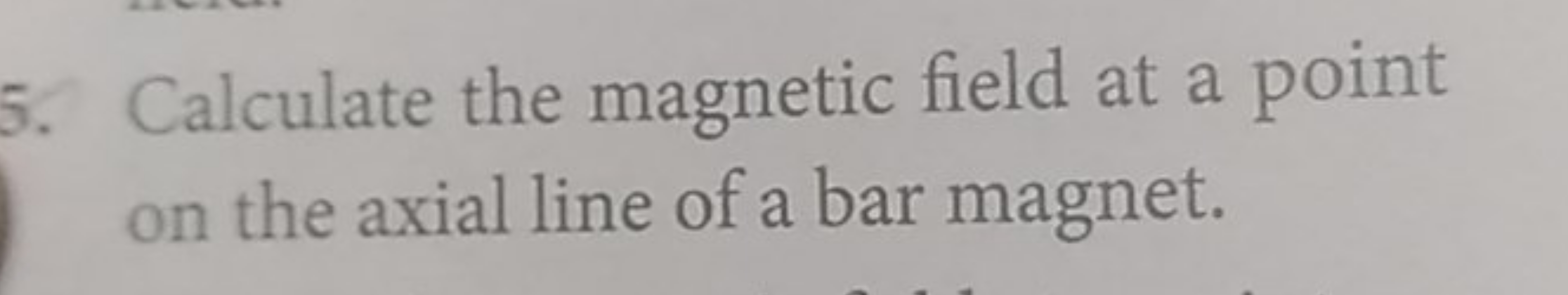 Calculate the magnetic field at a point on the axial line of a bar mag