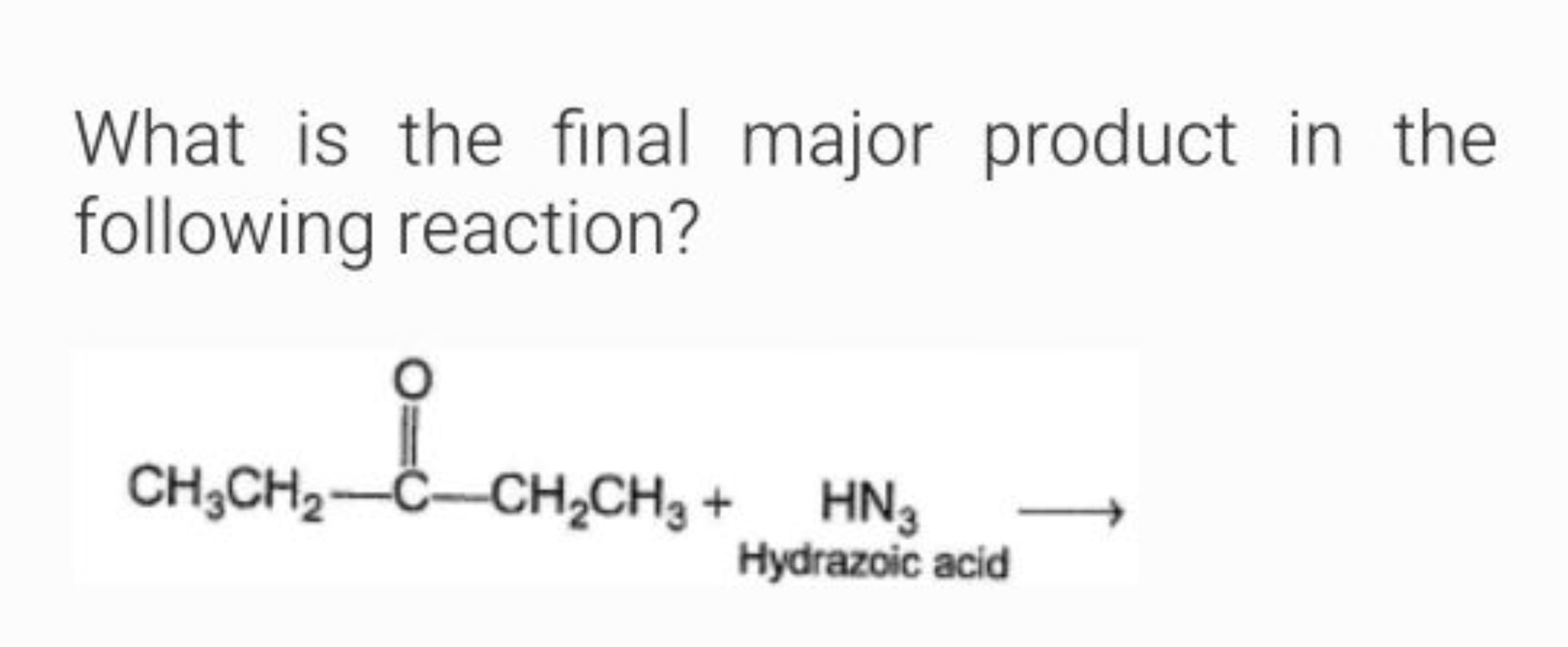 What is the final major product in the following reaction?
CH3​CH2​−CO