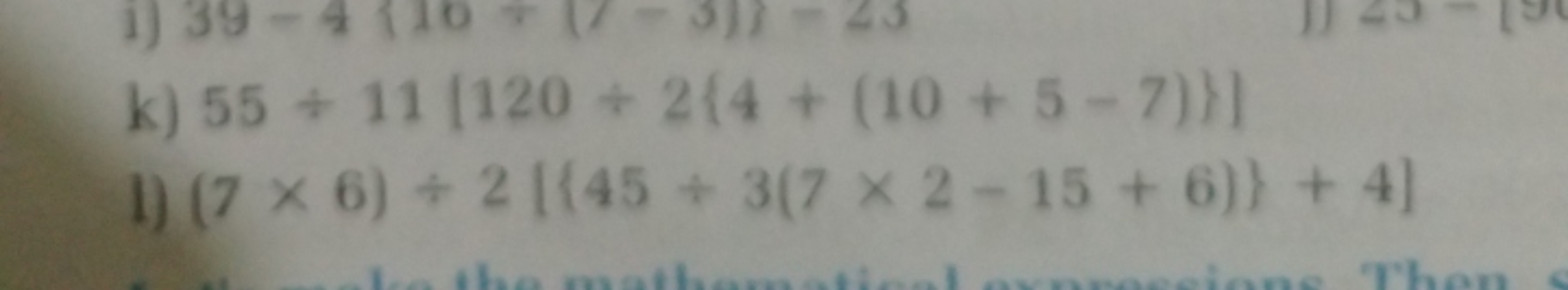 k) 55÷11[120÷2{4+(10+5−7)}]
1) (7×6)÷2{{45÷3(7×2−15+6)}+4}