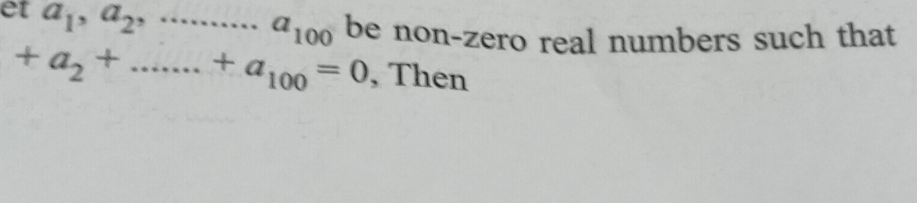 et a1​,a2​,………a100​ be non-zero real numbers such that +a2​+…….+a100​=