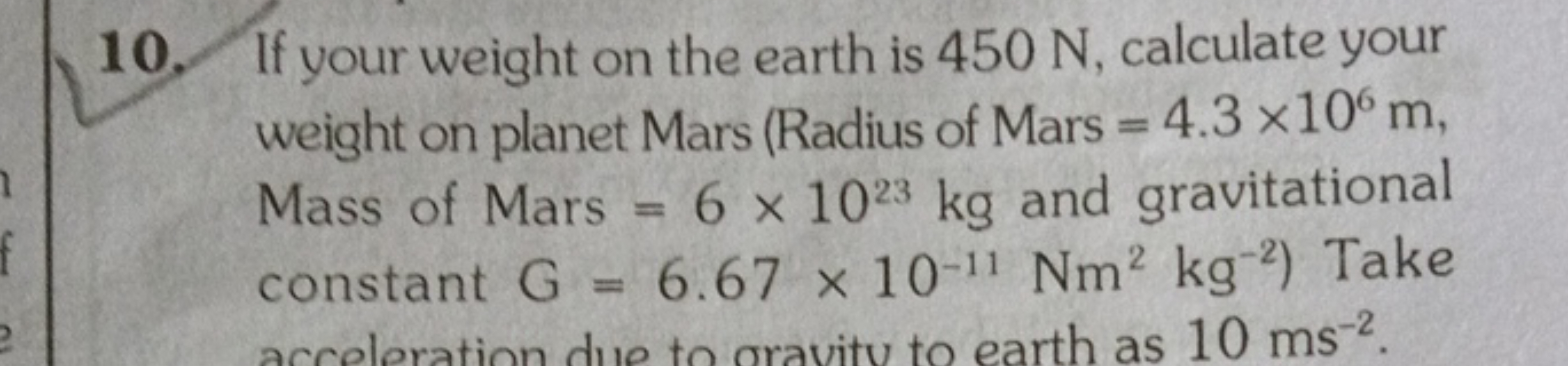 1
f
10. If your weight on the earth is 450 N, calculate your
weight on