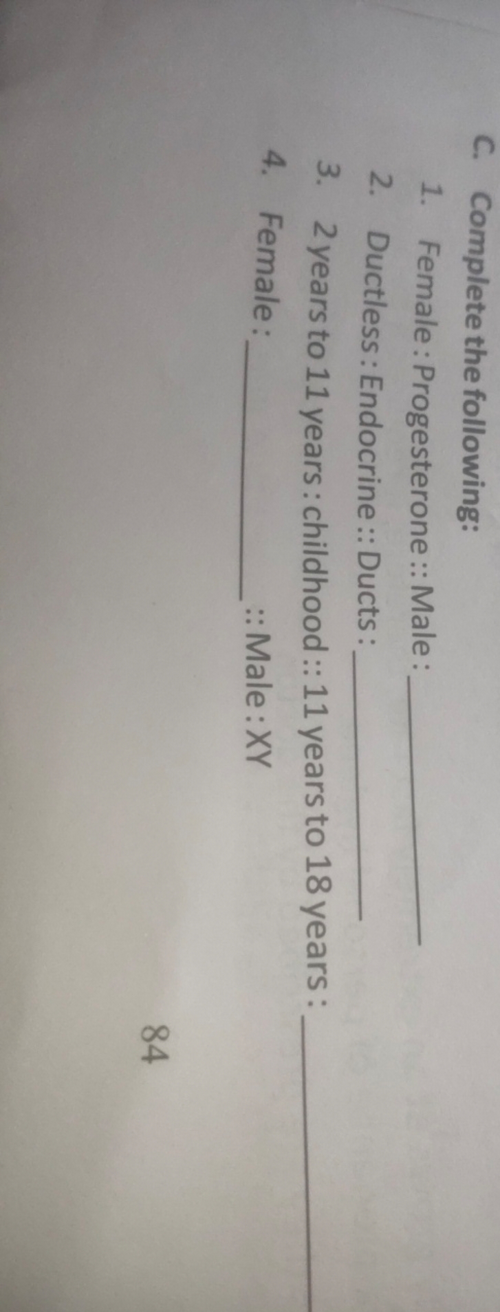 C. Complete the following:
1. Female : Progesterone :: Male : 
2. Duct