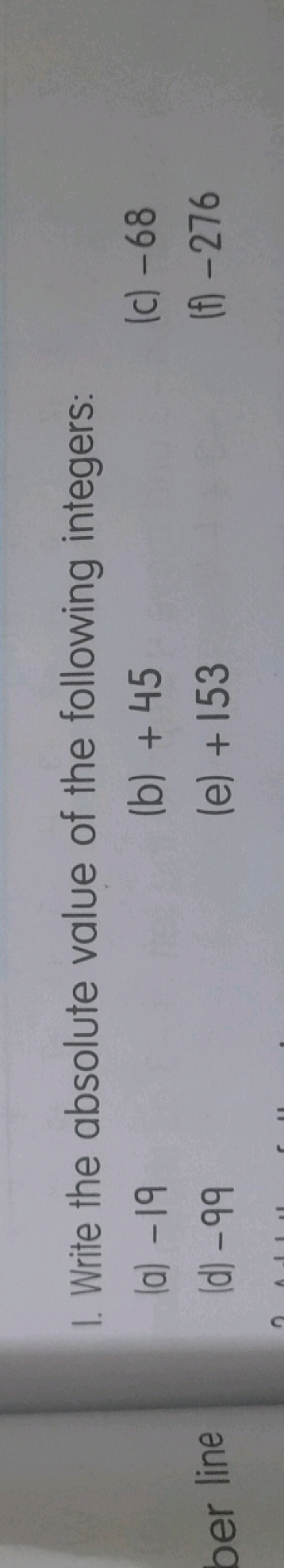 I. Write the absolute value of the following integers:
(a) - 19
(b) + 