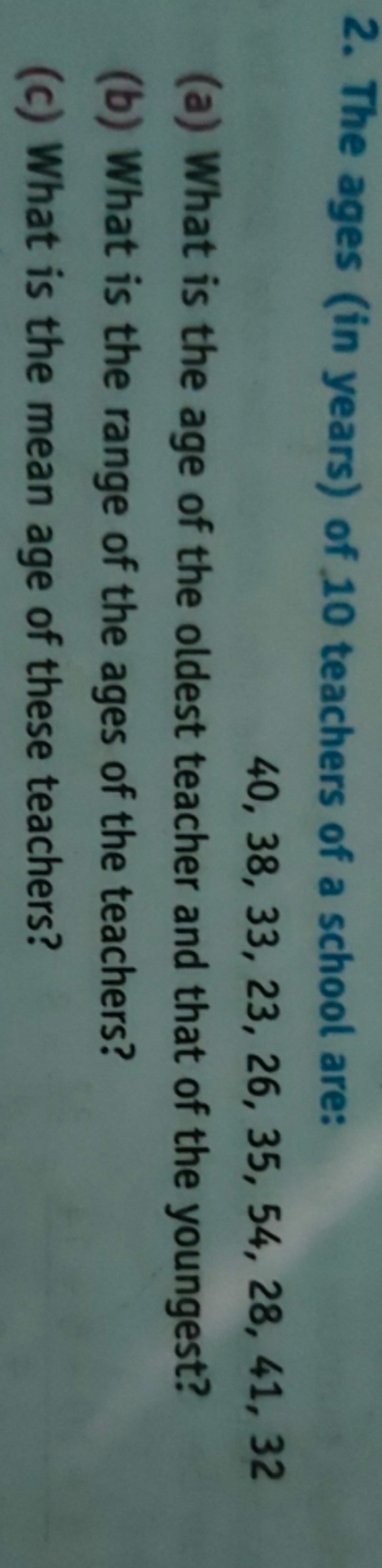 2. The ages (in years) of 10 teachers of a school are:
40,38,33,23,26,