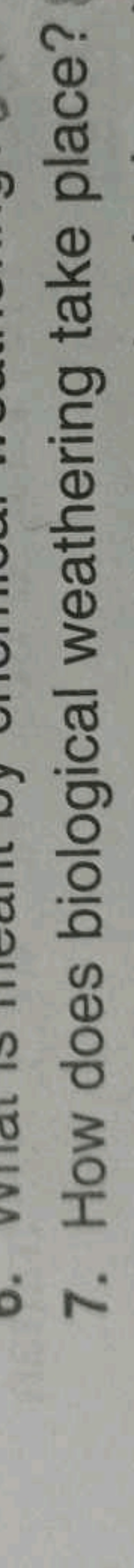 7. How does biological weathering take place?